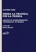 Cover: Prima la pratica poi la teoria. Aspetti di apprendimento &laquo;informale&raquo; in musica - Educazione musicale;EDT