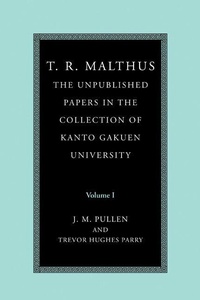 Enlarge image Cover: T. R. Malthus: The Unpublished Papers in the Collection of Kanto Gakuen University: Volume 1 - Cambridge University Press