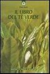 Abbildung von: Il libro del tè verde. Informazioni, ricette, storia, tradizioni, segreti e poesia su una pianta meravigliosa - Salute e benessere;Edizioni Il Punto d'Incontro