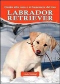 Cover: Guida alla cura e al benessere del tuo labrador retriever - Animali;Il Castello