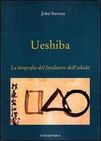 Abbildung von: Ueshiba. La biografia del fondatore dell'aikido - Le vie dell'armonia;Luni Editrice