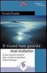 Abbildung von: Il fiume non guarda mai indietro. Fondamenti storici e pratici delle costellazioni familiari - Crisalide