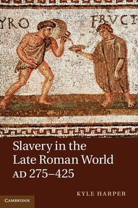 Abbildung von: Slavery in the Late Roman World, AD 275-425 - Cambridge University Press