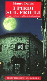 Abbildung von: I piedi sul Friuli. Viaggio tra lune, borghi e storie dimenticate - Biblioteca dell'Immagine