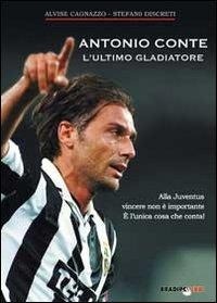 Abbildung von: Antonio Conte, l'ultimo gladiatore. Alla Juventus vincere non è importante è l'unica cosa che conta! - Bradipolibri
