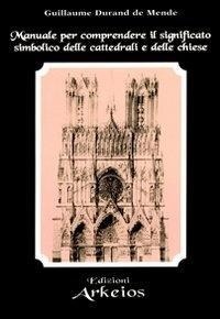 Abbildung von: Manuale per comprendere il significato simbolico delle cattedrali e delle chiese - La via dei simboli;Edizioni Arkeios