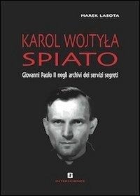 Abbildung von: Karol Wojtyla spiato. Giovanni Paolo II negli archivi dei servizi segreti - INTERSCIENZE