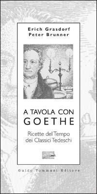 Abbildung von: A tavola con Goethe. Ricette del tempo dei classici tedeschi - Parole in pentola;Guido Tommasi Editore-Datanova