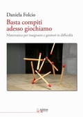 Cover: Basta compiti adesso giochiamo. Matematica per insegnanti e genitori in difficolt&agrave; - Scuola 2.0;Scienza Express