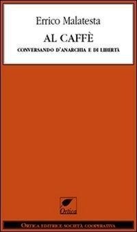 Abbildung von: Al caffè. Conversando d'anarchia e di libertà - Le erbacce;Ortica Editrice