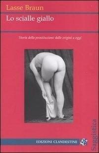 Abbildung von: Lo scialle giallo. Storia della prostituzione dalle origini a oggi - Saggistica;Edizioni Clandestine