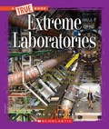 Cover: True Book-Extreme Science- Extreme Laboratories - Scholastic US