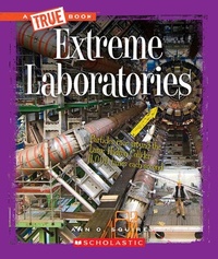 Enlarge image Cover: True Book-Extreme Science- Extreme Laboratories - Scholastic US
