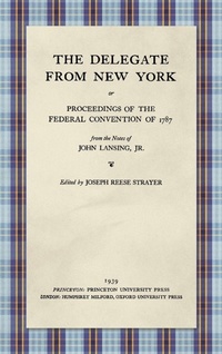 Enlarge image Cover: The Delegate from New York or Proceedings of the Federal Convention of 1787 from the Notes of John Lansing, Jr. (1939) - Lawbook Exchange, Ltd.