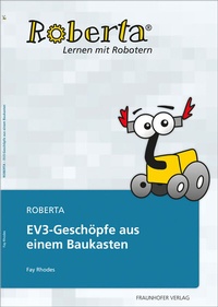 Abbildung von: Roberta - EV3-Geschöpfe aus einem Baukasten - Fraunhofer Verlag