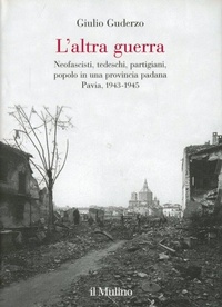 Abbildung von: L' altra guerra. Neofascisti, tedeschi, partigiani, popolo in una provincia padana. Pavia 1943-1945 - Fuori collana;Il Mulino