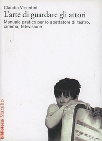 Abbildung von: L' arte di guardare gli attori. Manuale pratico per lo spettatore di teatro, cinema, televisione - Biblioteca;Marsilio