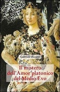 Cover: Rossetti, G: Mistero dell'amor platonico nel Medioevo - Grandi pensatori d'Or. e d'Occid. Tradiz.;Luni Editrice