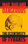 Cover: Mad, Bad and Dangerous: The Eccentricity of Tyrants - Peter Owen Publishers