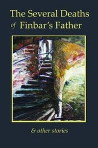 Enlarge image Cover: The Several Deaths of Finbar's Father - Earlyworks Press