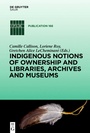 Cover: Indigenous Notions of Ownership and Libraries, Archives and Museums - De Gruyter Saur