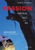 Cover: Passion - Vertikal in Fels und Eis - Edition Tirol