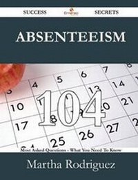 Enlarge image Cover: Absenteeism 104 Success Secrets - 104 Most Asked Questions on Absenteeism - What You Need to Know - Emereo Publishing