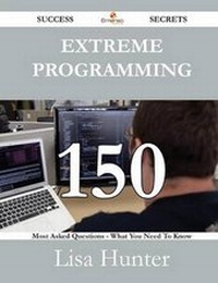 Enlarge image Cover: Extreme Programming 150 Success Secrets - 150 Most Asked Questions on Extreme Programming - What You Need to Know - Emereo Publishing