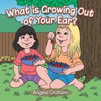 Enlarge image Cover: What is Growing Out of Your Ear? - AUTHORHOUSE