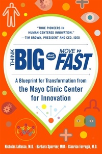 Enlarge image Cover: Think Big, Start Small, Move Fast: A Blueprint for Transformation from the Mayo Clinic Center for Innovation - McGraw-Hill Education