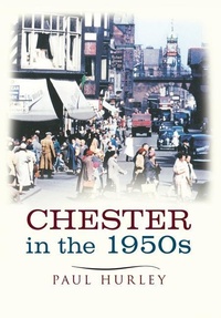 Enlarge image Cover: Chester In The 1950s - Amberley Publishing