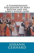 Cover: A Comprehensive Explanation of Holy Baptism and the Lord's Supper (1610) - Repristination Press