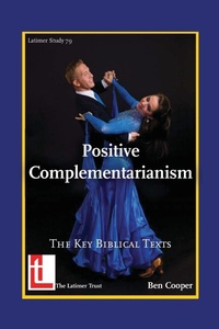 Enlarge image Cover: Positive Complementarianism - Latimer Trust