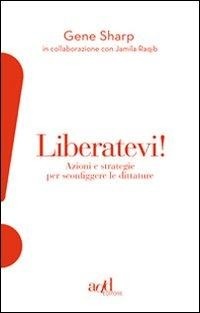 Abbildung von: Liberatevi! Azioni e strategie per sconfiggere le dittature - Esclamativi;ADD Editore