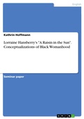 Cover: Lorraine Hansberry's "A Raisin in the Sun". Conceptualizations of Black Womanhood - GRIN Verlag