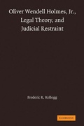 Cover: Oliver Wendell Holmes, Jr., Legal Theory, and Judicial Restraint - Cambridge University Press