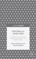Cover: Football's Dark Side: Corruption, Homophobia, Violence and Racism in the Beautiful Game - Palgrave Pivot