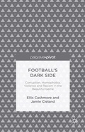 Cover: Football's Dark Side: Corruption, Homophobia, Violence and Racism in the Beautiful Game - Palgrave Pivot