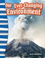 Cover: Our Ever-Changing Environment - Teacher Created Materials, Inc