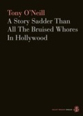 Cover: A Story Sadder Than All The Bruised Whores In Hollywood - Galley Beggar Press