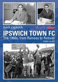 Cover: Ipswich Town Football Club: The 1960s, from Ramsey to Robson - DB Publishing