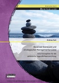 Cover: Balanced Scorecard und strategischer Managementprozess: Eine Konzeption f&uuml;r die ambulante Jugendhilfeeinreichtung - Bachelor + Master Publishing