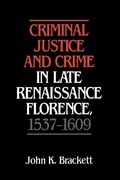Cover: Criminal Justice and Crime in Late Renaissance Florence, 1537-1609 - Cambridge University Press