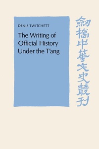 Enlarge image Cover: The Writing of Official History under the T'ang - Cambridge University Press