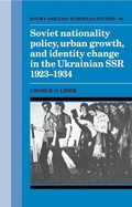 Cover: Soviet Nationality Policy, Urban Growth, and Identity Change in the Ukrainian SSR 1923-1934 - Cambridge University Press