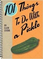 Cover: 101 Things to do with a Pickle - Gibbs M. Smith Inc