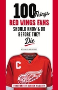 Cover: 100 Things Red Wings Fans Should Know & Do Before They Die - Triumph Books