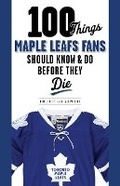 Cover: 100 Things Maple Leafs Fans Should Know & Do Before They Die - Triumph Books