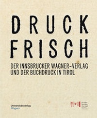 Abbildung von: Druckfrisch. Der Innsbrucker Wagner-Verlag und der Buchdruck in Tirol. - Wagner Innsbruck