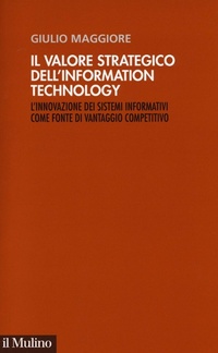 Abbildung von: Il valore strategico dell'information technology. L'innovazione dei sistemi informativi come fonte di vantaggio competitivo - Innovazione, organizzazione, strategie;Il Mulino